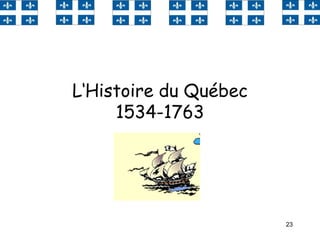 23
L‘Histoire du Québec
1534-1763
 