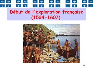 26
Début de l'exploration française
(1524-1607)
 