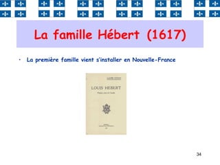 34
La famille Hébert (1617)
• La première famille vient s‘installer en Nouvelle-France
 