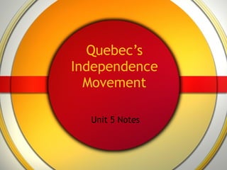 Quebec’s Independence Movement Unit 5 Notes 
