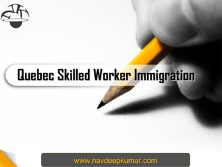 Quebec Skilled Worker ImmigrationQuebec Skilled Worker Immigration
www.navdeepkumar.com
 