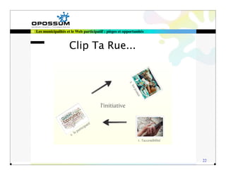 Les municipalités et le Web participatif : pièges et opportunités



                    Clip Ta Rue...




                                                                    22
 
