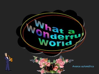 What a  wonderful  world What a  wonderful  world Avance automático 
