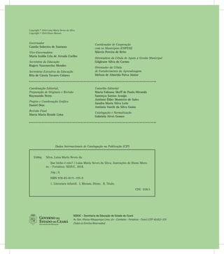 Copyright © 2018 Luísa Maria Neves da Silva
Copyright © 2018 Dione Moraes
Coordenação Editorial,
Preparação de Originais e Revisão
Raymundo Netto
Projeto e Coordenação Gráﬁca
Daniel Dias
Revisão Final
Marta Maria Braide Lima
Conselho Editorial
Maria Fabiana Skeff de Paula Miranda
Sammya Santos Araújo
Antônio Élder Monteiro de Sales
Sandra Maria Silva Leite
Antônia Varele da Silva Gama
Catalogação e Normalização
Gabriela Alves Gomes
Governador
Camilo Sobreira de Santana
Vice-Governadora
Maria Izolda Cela de Arruda Coelho
Secretário da Educação
Rogers Vasconcelos Mendes
Secretária-Executiva da Educação
Rita de Cássia Tavares Colares
Coordenador de Cooperação
com os Municípios (COPEM)
Márcio Pereira de Brito
Orientadora da Célula de Apoio à Gestão Municipal
Gilgleane Silva do Carmo
Orientador da Célula
de Fortalecimento da Aprendizagem
Idelson de Almeida Paiva Júnior
SEDUC - Secretaria da Educação do Estado do Ceará
Av. Gen. Afonso Albuquerque Lima, s/n - Cambeba - Fortaleza - Ceará | CEP: 60.822-325
(Todos os Direitos Reservados)
Dados Internacionais de Catalogação na Publicação (CIP)
S586q Silva, Luisa Maria Neves da.
Que bicho é este? / Luisa Maria Neves da Silva; ilustrações de Dione Mora-
es. - Fortaleza: SEDUC, 2018.
24p.; il.
ISBN 978-85-8171-195-9
1. Literatura infantil. I. Moraes, Dione. II. Título.
CDU 028.5
 