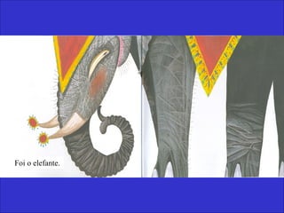 Foi o elefante.
 