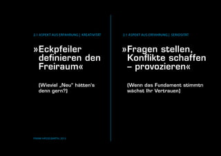 Frank Hässelbarth, 2013
»	Fragen stellen, 	
	 Konflikte schaffen
	 – provozieren«
	 (Wenn das Fundament stimmt
	 wächst Ihr Vertrauen)
2.1 Aspekt aus Erfahrung | Seriosität
»	Eckpfeiler
	 definieren den 	
	Freiraum«
	 (Wieviel „Neu“ hätten‘s
	 denn gern?)
2.1 Aspekt aus Erfahrung | Kreativität
 