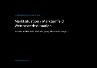 3.1 Das Agentur-Briefing| Wissen
Frank Hässelbarth, 2013
Marktsituation / Marktumfeld
Wettbewerbssituation
Historie, Marktanteile, Marktsättigung, Aktivitäten, Image, ...
 