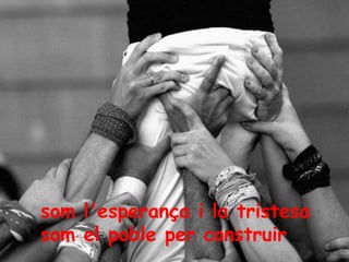 som l'esperança i la tristesasom el poble per construir