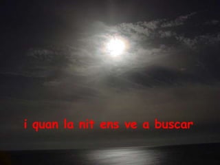 i quan la nit ens ve a buscar