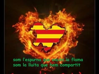 som l’espurna que encén la flamasom la lluita que hem compartit