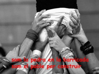 som la pedra en la barricadasom el poble per construir
