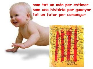 som tot un món per estimarsom una història per guanyartot un futur per començar