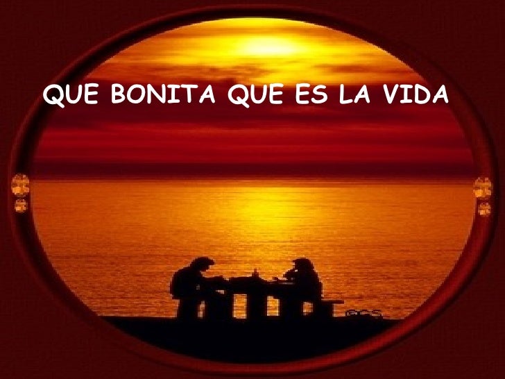 QUE BONITA ES LA VIDA