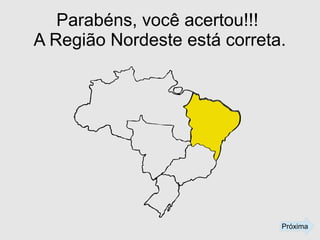 Parabéns, você acertou!!!
A Região Nordeste está correta.
Próxima
 