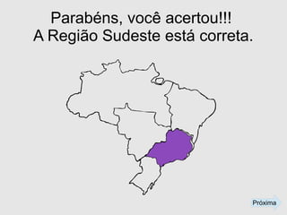 Parabéns, você acertou!!!
A Região Sudeste está correta.
Próxima
 