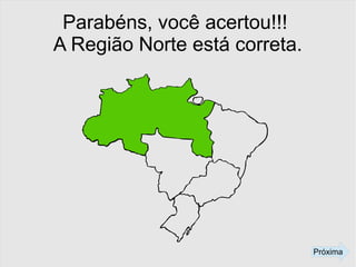 Parabéns, você acertou!!!
A Região Norte está correta.
Próxima
 