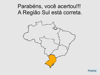 Parabéns, você acertou!!!
A Região Sul está correta.
Próxima
 