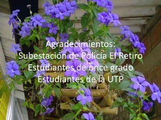 Agradecimientos:Subestación de Policía El RetiroEstudiantes de once gradoEstudiantes de la UTP