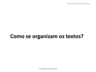 Universidade das Quebradas

Como se organizam os textos?

Linguagem e Expressão

 