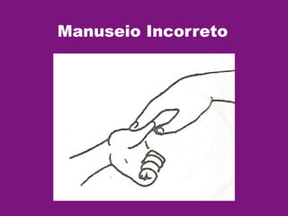 Manuseio Incorreto
 