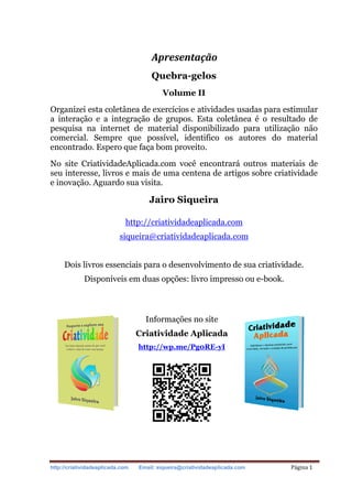 http://criatividadeaplicada.com Email: siqueira@criatividadeaplicada.com Página 1
Apresentação
Quebra-gelos
Volume II
Orga...