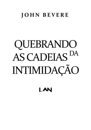 J O H N B E V E R E
QUEBRANDO
ASCADEIASDA
INTIMIDAÇÃO
 