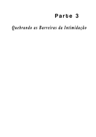 P a r t e 3
Quebrando as Barreiras da Intimidação
 