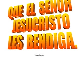 Alexis Ramos QUE  EL  SENOR  JESUCRISTO  LES  BENDIGA. 