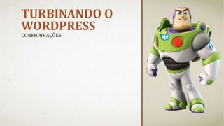 TURBINANDO O
WORDPRESS
CONFIGURAÇÕES
 