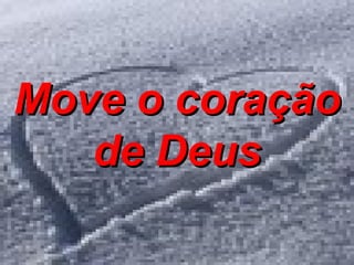 Move o coração de Deus 
