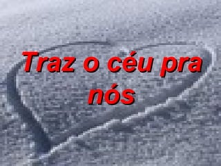 Traz o céu pra nós 