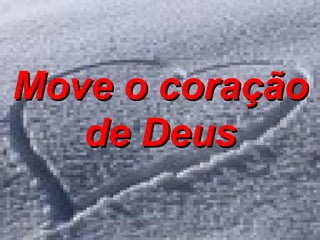 Move o coração de Deus 