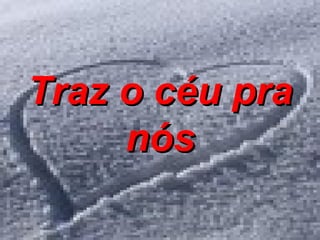 Traz o céu pra nós 