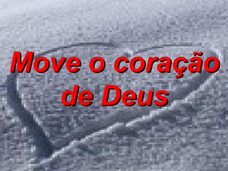 Move o coração de Deus 