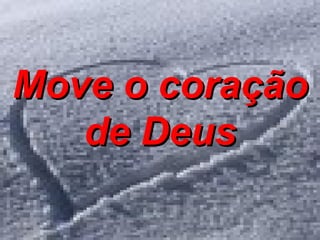 Move o coração de Deus 