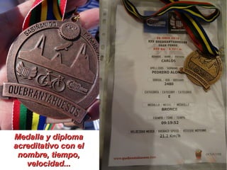 Medalla y diplomaMedalla y diploma
acreditativo con elacreditativo con el
nombre, tiempo,nombre, tiempo,
velocidad...velocidad...
 