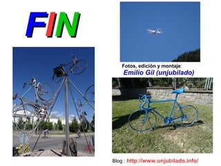 FFIINN
Fotos, edición y montaje:
Emilio Gil (unjubilado)
Blog : http://www.unjubilado.info/
 