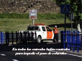 Entodas las entradas habíacontrolesEntodas las entradas habíacontroles
paraimpedirelpasodevehículosparaimpedirelpasodevehículos
 