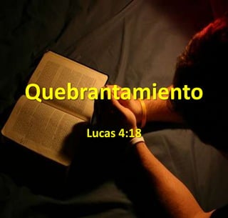 Quebrantamiento
Lucas 4:18
 
