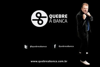 @quebreabanca    QuebreaBanca




www.quebreabanca.com.br
 