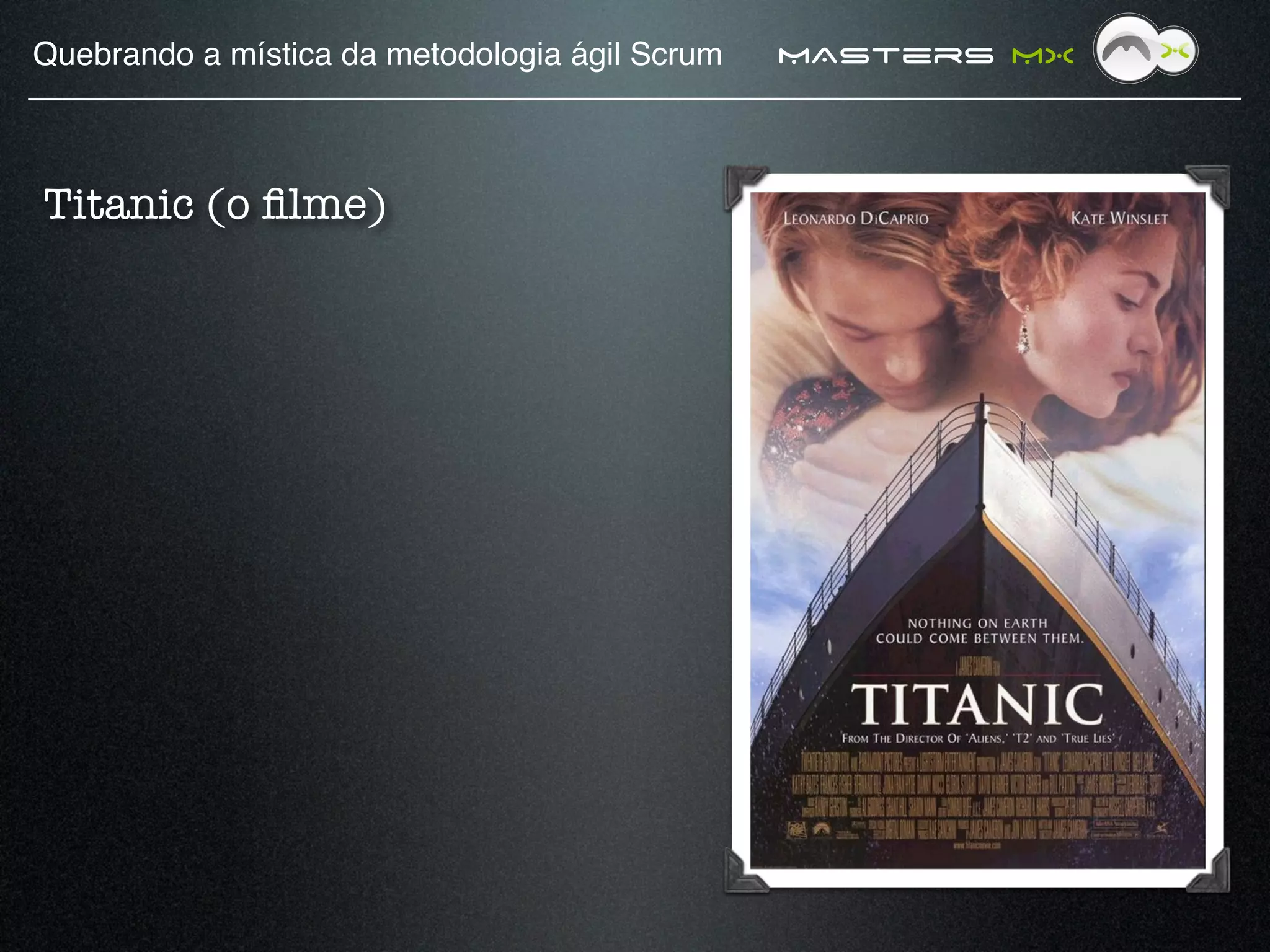 Quebrando a mística da metodologia ágil Scrum!   MAsters MX



Titanic (o ﬁlme)
 
