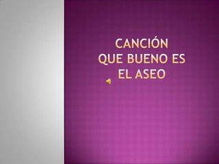canción QUE BUENO ES EL ASEO