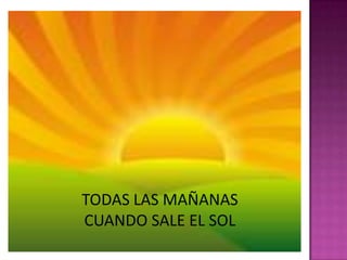 TODAS LAS MAÑANASCUANDO SALE EL SOL