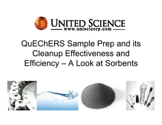 QuEChERS Sample Prep and its
Cleanup Effectiveness and
Efficiency – A Look at Sorbents
 
