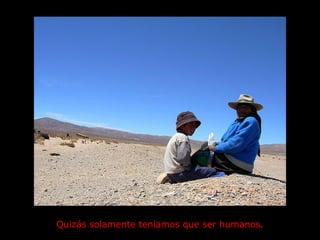 Quizás solamente teníamos que ser humanos. 