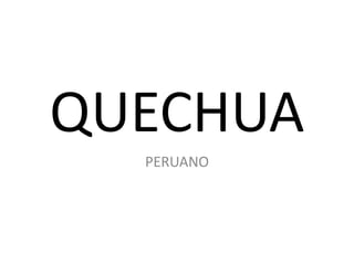QUECHUA
PERUANO
 