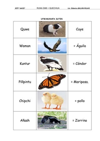 UYWAKUNAPA SUTIN
ISTP “AACD” RUNA SIMI = QUECHUA Lic. Oldarico BALVIN ROJAS
Quwe Cuye
Waman = Águila
Kuntur = Cóndor
Pillpintu = Mariposa.
Chipchi = pollo
Añash = Zorrino
 