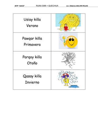 ISTP “AACD” RUNA SIMI = QUECHUA Lic. Oldarico BALVIN ROJAS
Usiay killa
Verano
Pawqar killa
Primavera
Parqoy killa
Otoño
Qasay killa
Invierno
 
