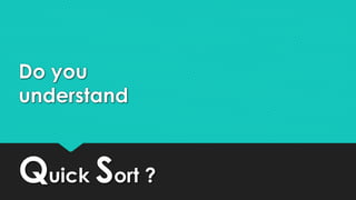 Do you
understand
Quick Sort ?
 