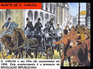 D. CARLOS e seu filho são assassinados em 1908. Este acontecimento é o pronuncio da REVOLUÇÃO REPUBLICANA   MORTE DE D. CARLOS   